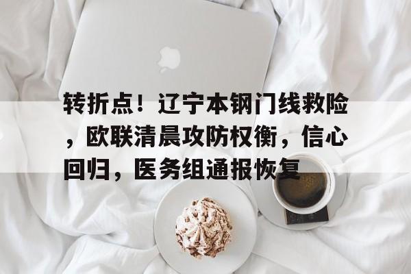 关于转折点！辽宁本钢门线救险，欧联清晨攻防权衡，信心回归，医务组通报恢复的信息-九游登录